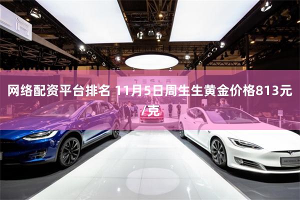 网络配资平台排名 11月5日周生生黄金价格813元/克