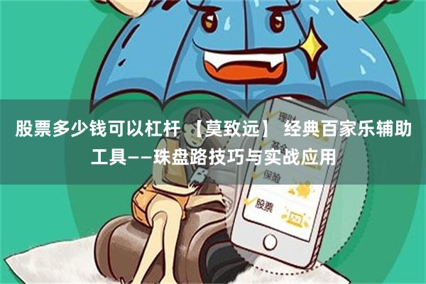 股票多少钱可以杠杆 【莫致远】 经典百家乐辅助工具——珠盘路技巧与实战应用