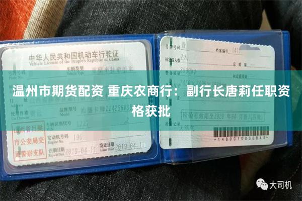 温州市期货配资 重庆农商行：副行长唐莉任职资格获批