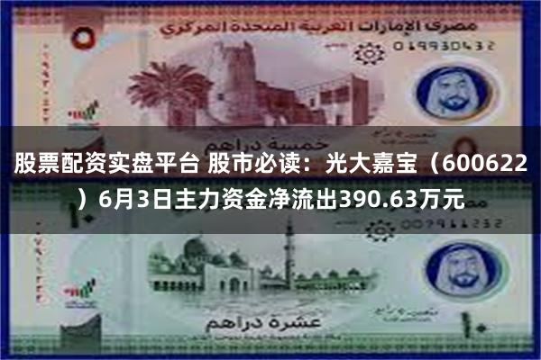 股票配资实盘平台 股市必读：光大嘉宝（600622）6月3日主力资金净流出390.63万元